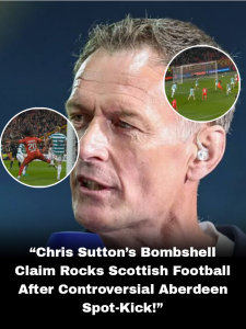 “Chris Sutton’s Bombshell Claim Rocks Scottish Football After Controversial Aberdeen Spot-Kick!”